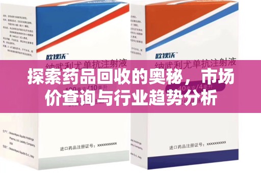 株洲探索药品回收的奥秘，市场价查询与行业趋势分析