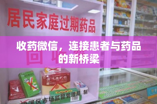 株洲收药微信，连接患者与药品的新桥梁