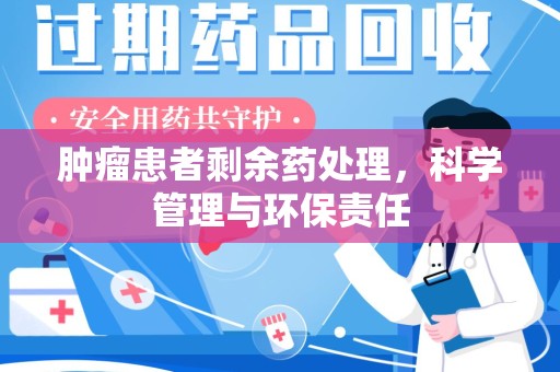 株洲肿瘤患者剩余药处理，科学管理与环保责任