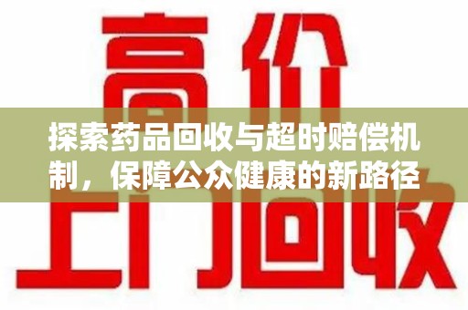 株洲探索药品回收与超时赔偿机制，保障公众健康的新路径