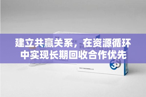 株洲建立共赢关系，在资源循环中实现长期回收合作优先