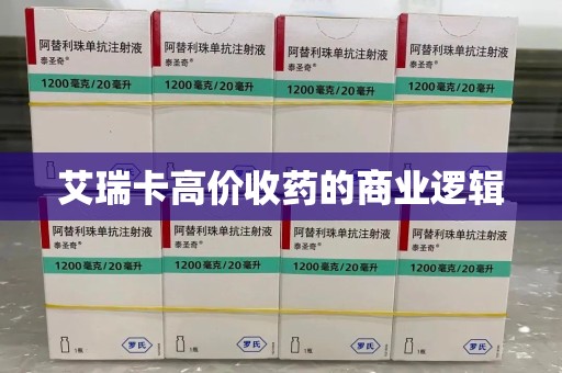 株洲艾瑞卡高价收药的商业逻辑