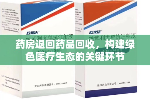 株洲药房退回药品回收，构建绿色医疗生态的关键环节