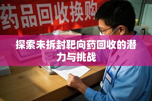 株洲探索未拆封靶向药回收的潜力与挑战