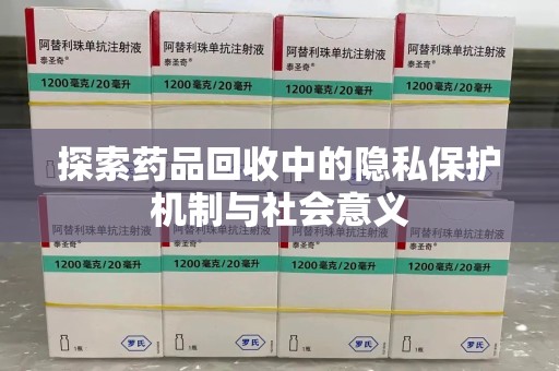株洲探索药品回收中的隐私保护机制与社会意义