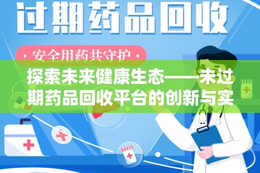 株洲探索未来健康生态——未过期药品回收平台的创新与实践