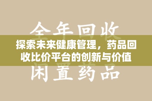株洲探索未来健康管理，药品回收比价平台的创新与价值