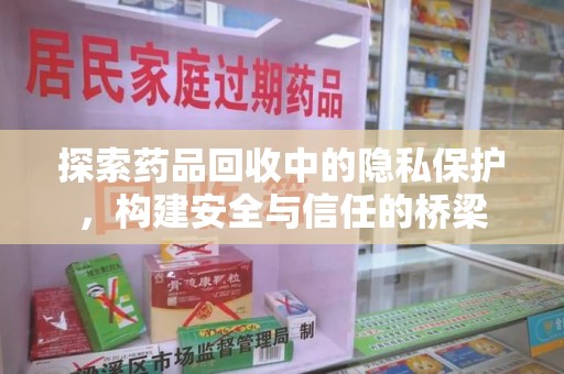 株洲探索药品回收中的隐私保护，构建安全与信任的桥梁