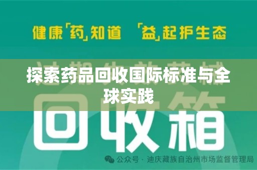 株洲探索药品回收国际标准与全球实践