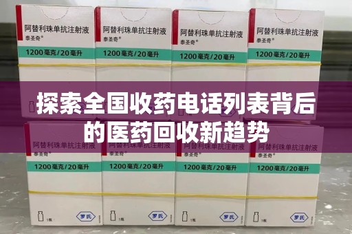 株洲探索全国收药电话列表背后的医药回收新趋势