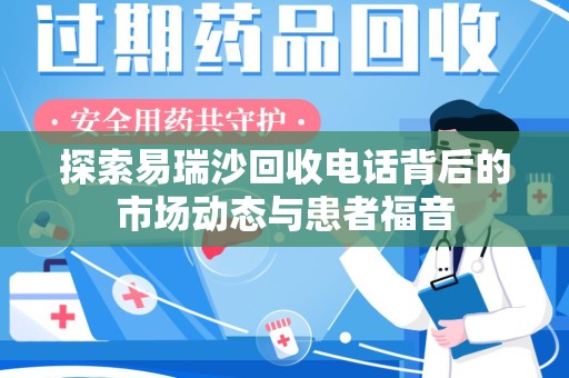 株洲探索易瑞沙回收电话背后的市场动态与患者福音
