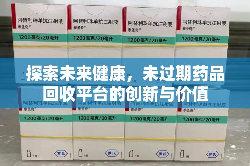 株洲探索未来健康，未过期药品回收平台的创新与价值