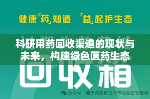 株洲科研用药回收渠道的现状与未来，构建绿色医药生态