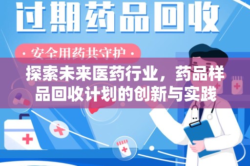 株洲探索未来医药行业，药品样品回收计划的创新与实践