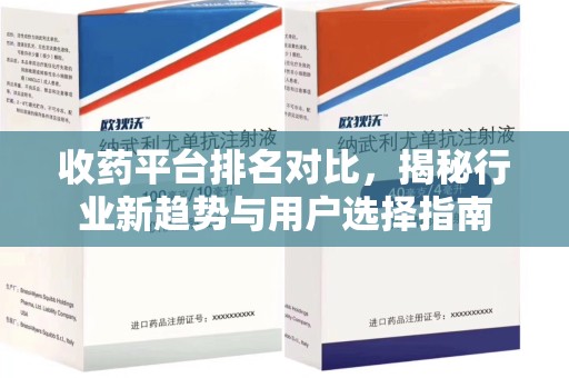 株洲收药平台排名对比，揭秘行业新趋势与用户选择指南