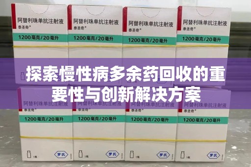 株洲探索慢性病多余药回收的重要性与创新解决方案