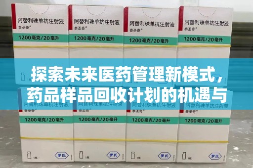 株洲探索未来医药管理新模式，药品样品回收计划的机遇与挑战