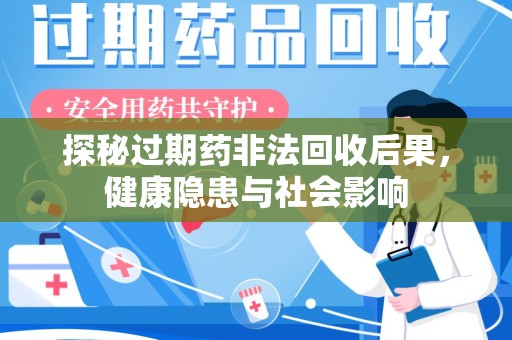株洲探秘过期药非法回收后果，健康隐患与社会影响