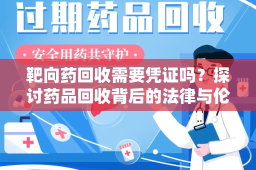 株洲靶向药回收需要凭证吗？探讨药品回收背后的法律与伦理
