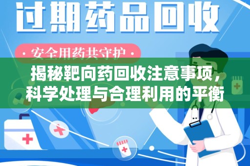 株洲揭秘靶向药回收注意事项，科学处理与合理利用的平衡之道