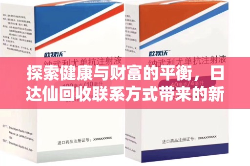 株洲探索健康与财富的平衡，日达仙回收联系方式带来的新机遇