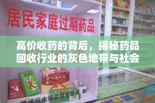 株洲高价收药的背后，揭秘药品回收行业的灰色地带与社会影响