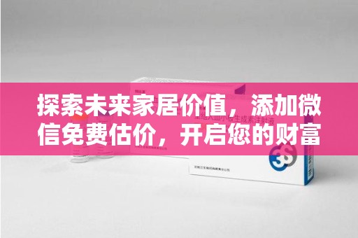株洲探索未来家居价值，添加微信免费估价，开启您的财富之旅