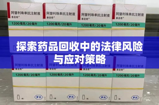 株洲探索药品回收中的法律风险与应对策略