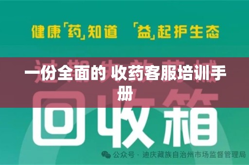 株洲一份全面的 收药客服培训手册