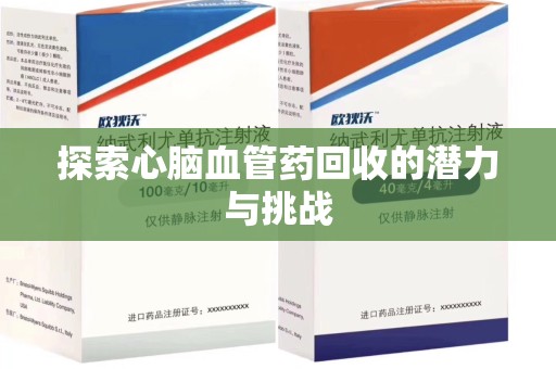 株洲探索心脑血管药回收的潜力与挑战