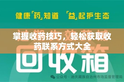 株洲掌握收药技巧，轻松获取收药联系方式大全