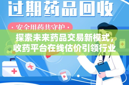 株洲探索未来药品交易新模式，收药平台在线估价引领行业变革