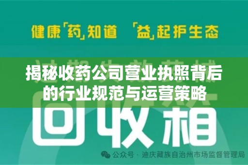 株洲揭秘收药公司营业执照背后的行业规范与运营策略