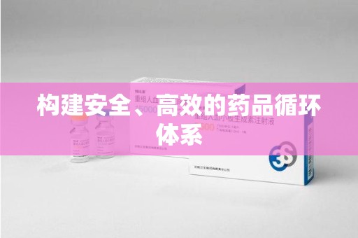 株洲构建安全、高效的药品循环体系