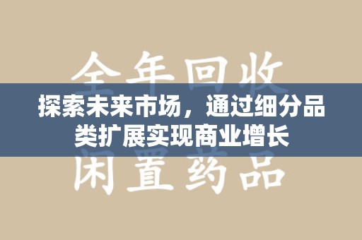 株洲探索未来市场，通过细分品类扩展实现商业增长