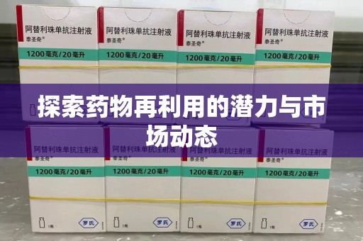 株洲探索药物再利用的潜力与市场动态