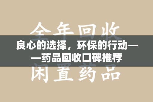 株洲良心的选择，环保的行动——药品回收口碑推荐