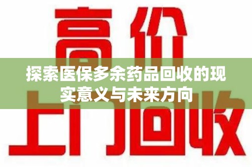 株洲探索医保多余药品回收的现实意义与未来方向