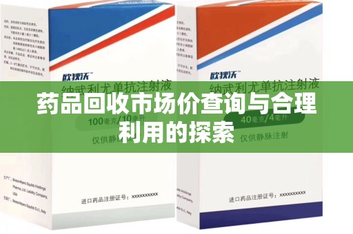 株洲药品回收市场价查询与合理利用的探索