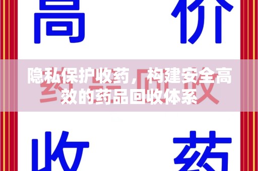 株洲隐私保护收药，构建安全高效的药品回收体系