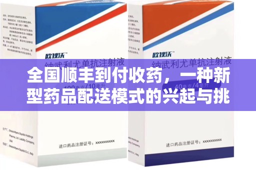 株洲全国顺丰到付收药，一种新型药品配送模式的兴起与挑战