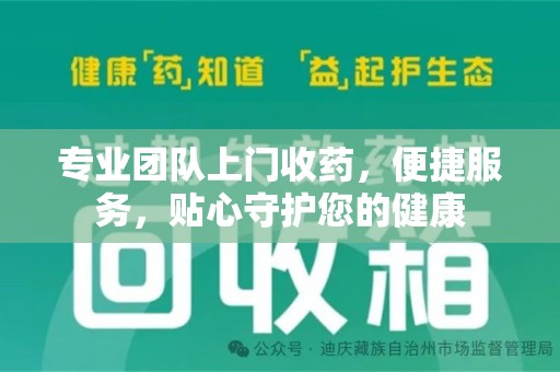 株洲专业团队上门收药，便捷服务，贴心守护您的健康