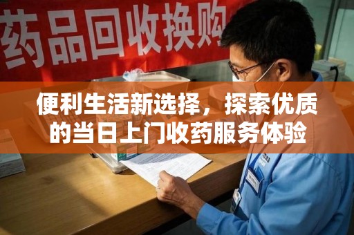 株洲便利生活新选择，探索优质的当日上门收药服务体验