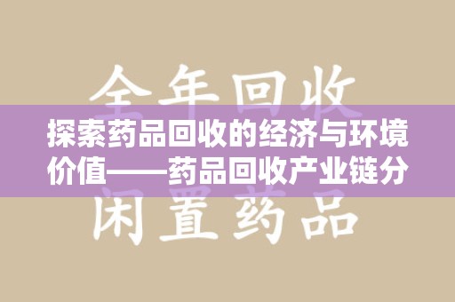 株洲探索药品回收的经济与环境价值——药品回收产业链分析