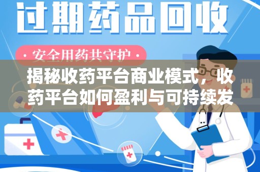 株洲揭秘收药平台商业模式，收药平台如何盈利与可持续发展之路