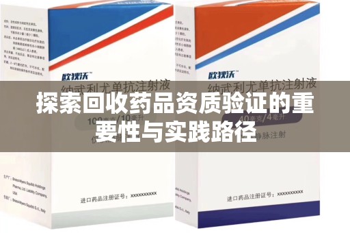 株洲探索回收药品资质验证的重要性与实践路径