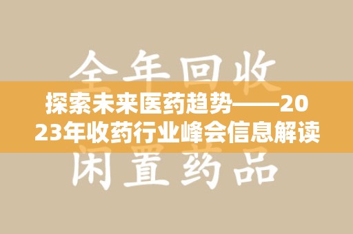株洲探索未来医药趋势——2023年收药行业峰会信息解读