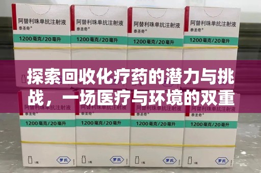株洲探索回收化疗药的潜力与挑战，一场医疗与环境的双重博弈