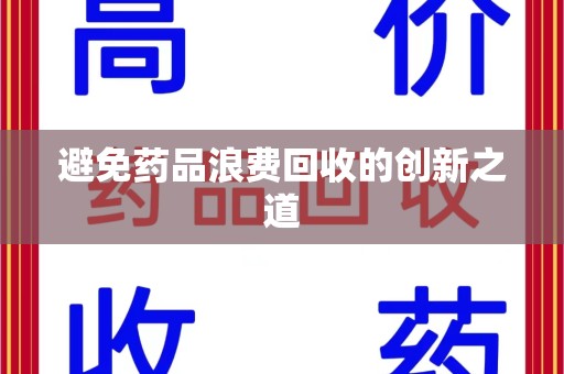 株洲避免药品浪费回收的创新之道