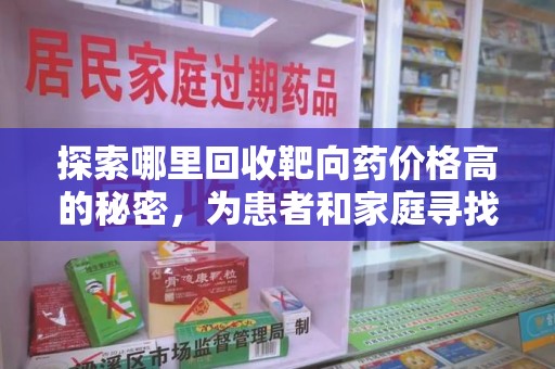 株洲探索哪里回收靶向药价格高的秘密，为患者和家庭寻找最优解